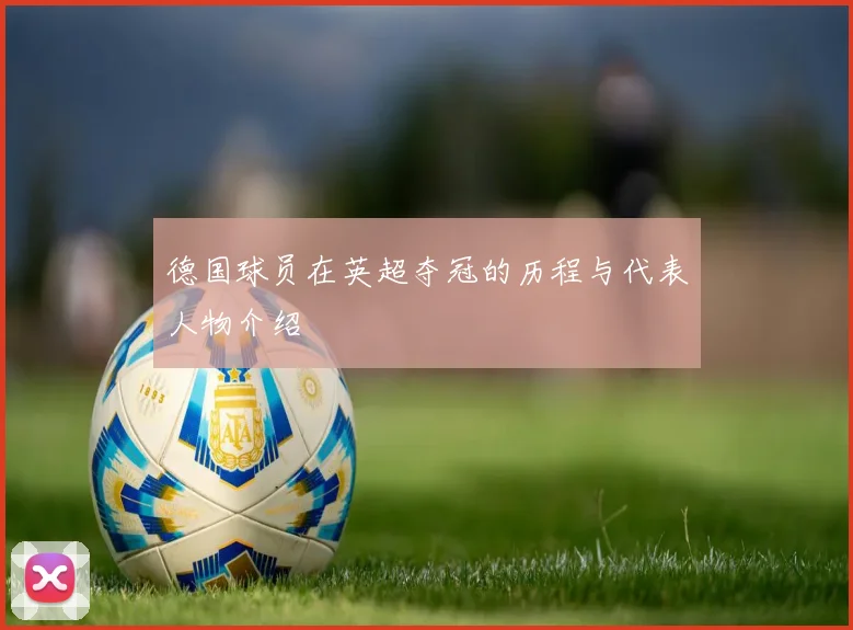 德国球员在英超夺冠的历程与代表人物介绍