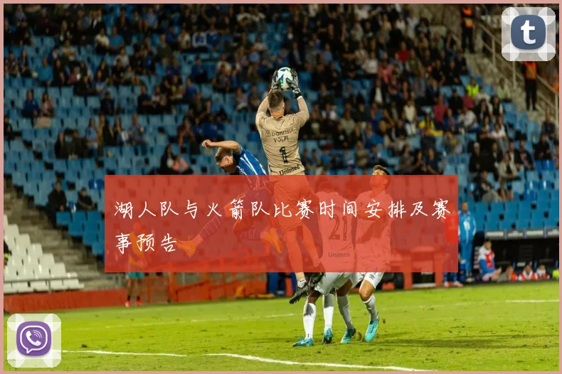 湖人队与火箭队比赛时间安排及赛事预告