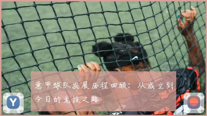意甲球队发展历程回顾：从成立到今日的竞技之路