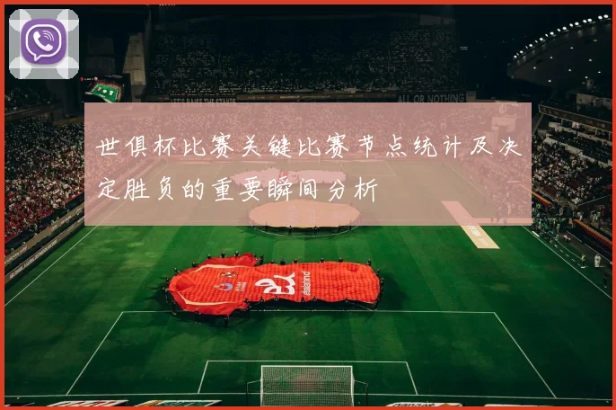 世俱杯比赛关键比赛节点统计及决定胜负的重要瞬间分析