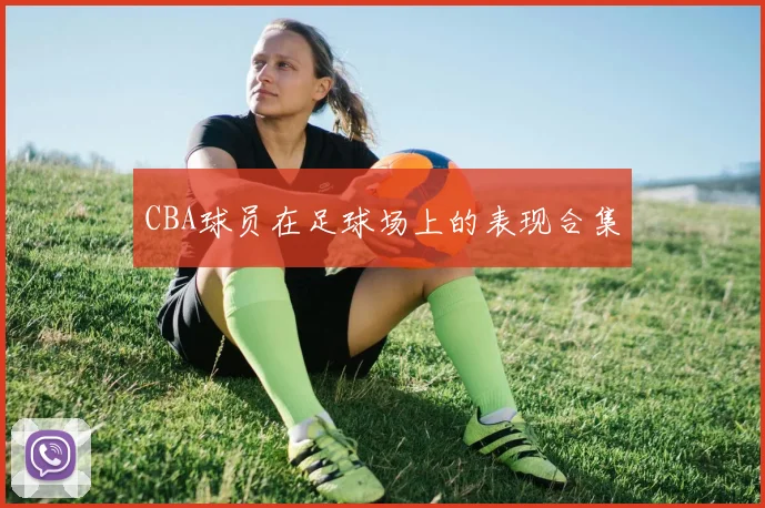 CBA球员在足球场上的表现合集